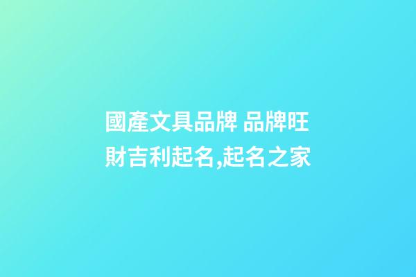 國產文具品牌 品牌旺財吉利起名,起名之家-第1張-商標起名-玄機派
